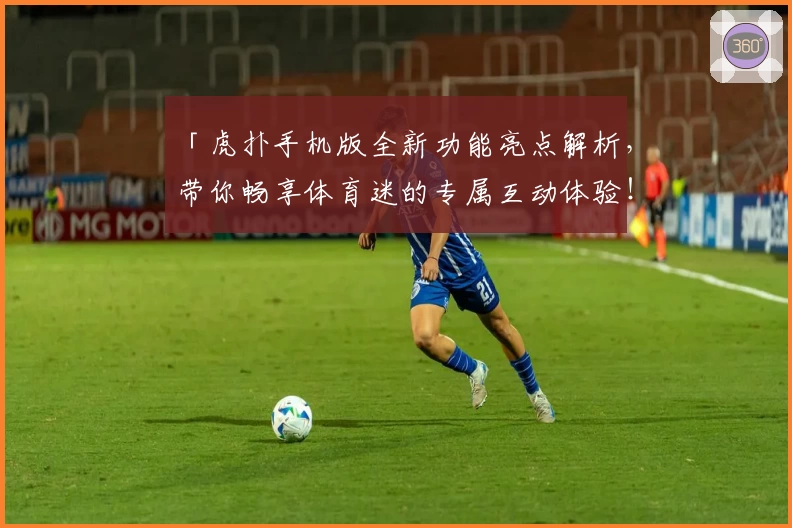 「虎扑手机版全新功能亮点解析，带你畅享体育迷的专属互动体验！」
