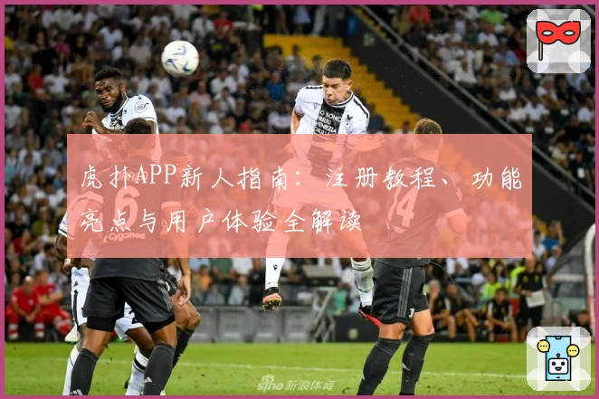 虎扑APP新人指南：注册教程、功能亮点与用户体验全解读